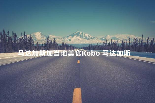 马达加斯加当地美食Kobo 马达加斯加当地美食Kobo：令人垂涎的本土佳肴！